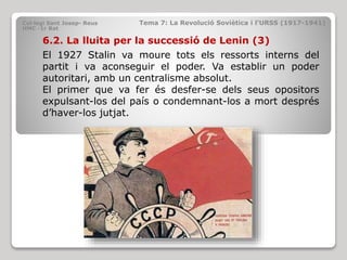 Col·legi Sant Josep- Reus Tema 7: La Revolució Soviètica i l’URSS (1917-1941)
HMC -1r Bat
6.2. La lluita per la successió ...