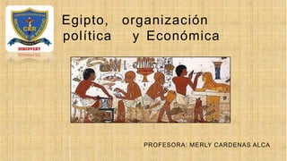 Egipto, organización
política y Económica
PROFESORA: MERLY CARDENAS ALCA
 