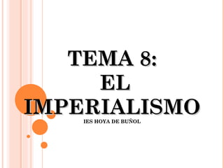 TEMA 8:  EL IMPERIALISMO IES HOYA DE BUÑOL 