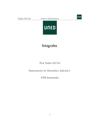 Esther Gil Cid Curso 0 Matem´aticas
Integrales
Prof. Esther Gil Cid
Departamento de Matem´atica Aplicada I
ETSI Industriales
1
 