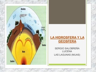 LA HIDROSFERA Y LA
GEOSFERA
SERGIO SALOBREÑA
LUCENA
LAS LAGUNAS (MIJAS)
 