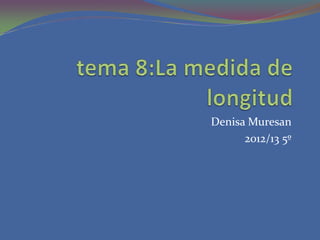 Denisa Muresan
2012/13 5º
 