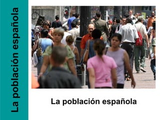 Lapoblaciónespañola
La población española
 