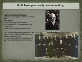 La proclamación de la República
•Elecciones municipales del 12 de abril de
1931.
•Resultados.
•Actitud del rey y sus consejeros.
•Proclamación de la República en Éibar
(14-4-1931)
•Formación del Gobierno Provisional
                                             Niceto Alcalá Zamora
•Sus miembros representaban a todas las
fuerzas progresistas del país. No era un
gobierno revolucionario
•Se enfrentaban a problemas acuciantes
que necesitaban soluciones inmediatas.
 