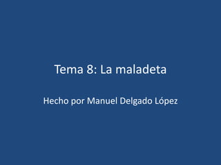 Tema 8: La maladeta
Hecho por Manuel Delgado López
 