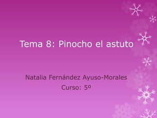 Tema 8: Pinocho el astuto
Natalia Fernández Ayuso-Morales
Curso: 5º
 