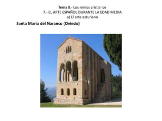 Tema 8.- Los reinos cristianos
7.- EL ARTE ESPAÑOL DURANTE LA EDAD MEDIA
a) El arte asturiano
Santa María del Naranco (Oviedo)
 