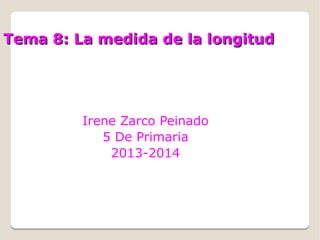 Tema 8: La medida de la longitud

Irene Zarco Peinado
5 De Primaria
2013-2014

 