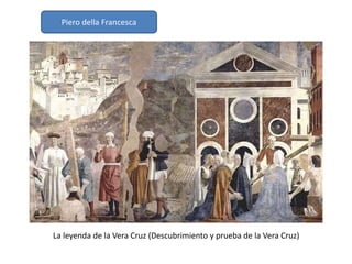 Piero della Francesca
La leyenda de la Vera Cruz (Descubrimiento y prueba de la Vera Cruz)
 