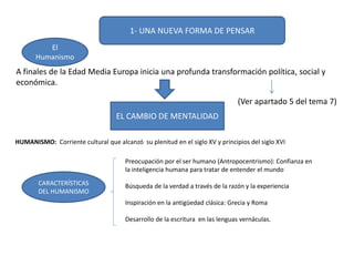 1- UNA NUEVA FORMA DE PENSAR
HUMANISMO: Corriente cultural que alcanzó su plenitud en el siglo XV y principios del siglo X...