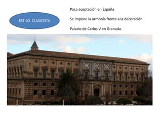 ESTILO CLASICISTA
Poca aceptación en España
Se impone la armonía frente a la decoración.
Palacio de Carlos V en Granada.
 