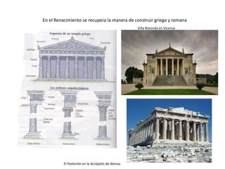 En el Renacimiento se recupera la manera de construir griega y romana
El Partenón en la Acrópolis de Atenas
Villa Rotonda en Vicenza
 