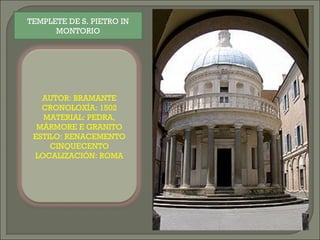 TEMPLETE DE S. PIETRO IN
MONTORIO
AUTOR: BRAMANTE
CRONOLOXÍA: 1502
MATERIAL: PEDRA,
MÁRMORE E GRANITO
ESTILO: RENACEMENTO
CINQUECENTO
LOCALIZACIÓN: ROMA
 