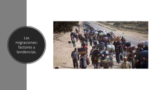 Las
migraciones:
factores y
tendencias.
 