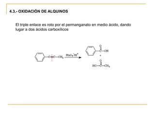 4.3.- OXIDACIÓN DE ALQUINOS


  El triple enlace es roto por el permanganato en medio ácido, dando
  lugar a dos ácidos carboxílicos
 
