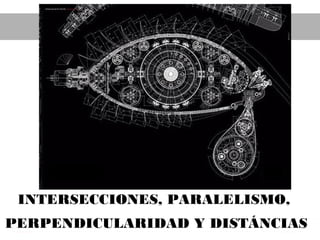 INTERSECCIONES, PARALELISMO,
PERPENDICULARIDAD Y DISTÁNCIAS
 