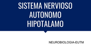 SISTEMA NERVIOSO
AUTONOMO
HIPOTALAMO
NEUROBIOLOGIA-EUTM
 