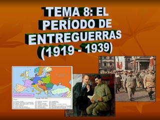 TEMA 8: EL PERÍODO DE ENTREGUERRAS (1919 - 1939) 