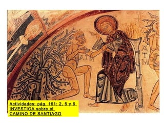 Actividades: pág. 161: 2, 5 y 6
INVESTIGA sobre el
CAMINO DE SANTIAGO
 