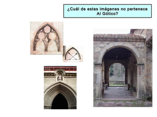 ¿Cuál de estas imágenes no pertenece¿Cuál de estas imágenes no pertenece
Al Gótico?Al Gótico?
 