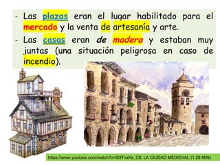 https://www.youtube.com/watch?v=0l3TnxKs_C8: LA CIUDAD MEDIEVAL (1.28 MIN)
 