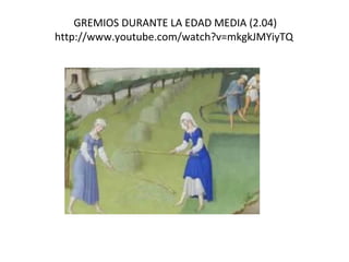 GREMIOS DURANTE LA EDAD MEDIA (2.04)
http://www.youtube.com/watch?v=mkgkJMYiyTQ
 