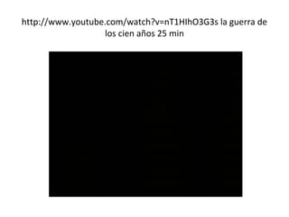 http://www.youtube.com/watch?v=nT1HIhO3G3s la guerra de
los cien años 25 min
 