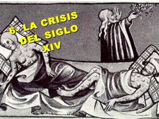 6- LA CRISIS
6- LA CRISIS
DEL SIGLO
DEL SIGLO
XIVXIV
 