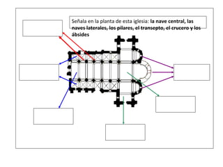 Señala en la planta de esta iglesia: la nave central, las
naves laterales, los pilares, el transepto, el crucero y los
ábsides
 