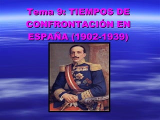 Tema 9: TIEMPOS DE CONFRONTACIÓN EN ESPAÑA (1902-1939) 