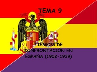 TEMA 9 TIEMPOS DE CONFRONTACIÓN EN ESPAÑA (1902-1939) 