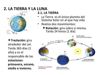 2. LA TIERRA Y LA LUNA <ul><li>2.1. LA TIERRA </li></ul><ul><li>La Tierra  es el único planeta del Sistema Solar en al que...