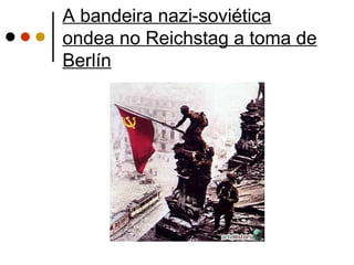 A bandeira nazi-soviética
ondea no Reichstag a toma de
Berlín
 