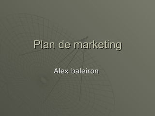Plan de marketing

   Alex baleiron
 