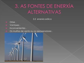 3.2 enerxía eólica
   Orixe .
   Vantaxes .
   Inconvenientes .
   Os muíños de vento ou os aeroxeradores .
 