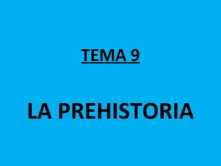 TEMA 9


LA PREHISTORIA
 