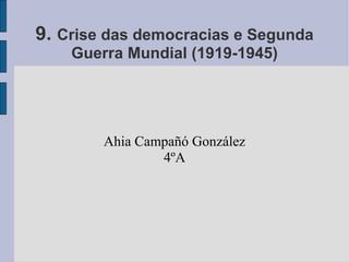 9. Crise das democracias e Segunda
Guerra Mundial (1919-1945)
Ahia Campañó González
4ºA
 