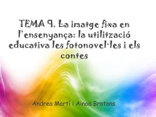 TEMA 9. La imatge fixa en
l’ensenyança: la utilització
educativa les fotonovel·les i els
contes

Andrea Martí i Ainoa Brotons

 