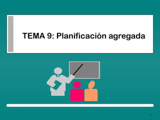 1 
TEMA 9: Planificación agregada 
 