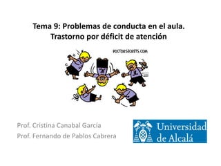 Tema 9: Problemas de conducta en el aula.
Trastorno por déficit de atención
Prof. Cristina Canabal García
Prof. Fernando de Pablos Cabrera
 