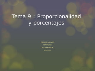 Tema 9 : Proporcionalidad
y porcentajes
VIRGINIA OLIVARES
FERNÁNDEZ
6º DE PRIMARIA
2014/2015
 