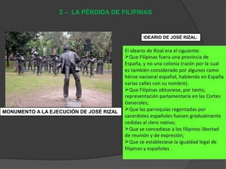 2 – LA PÉRDIDA DE FILIPINAS
MONUMENTO A LA EJECUCIÓN DE JOSÉ RIZAL
IDEARIO DE JOSÉ RIZAL:
 
