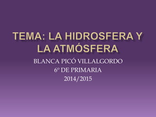 BLANCA PICÓ VILLALGORDO
6º DE PRIMARIA
2014/2015
 