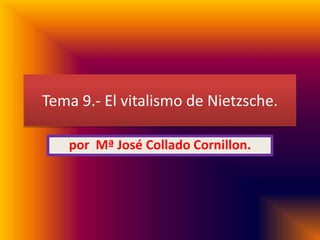 Tema 9.- El vitalismo de Nietzsche.
por Mª José Collado Cornillon.
 