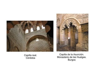 Capilla real.
Córdoba
Capilla de la Asunción.
Monasterio de las Huelgas.
Burgos
 