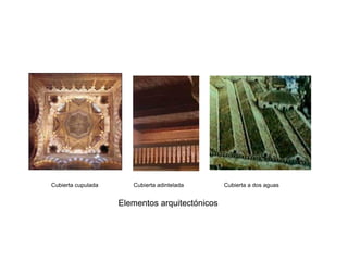 Cubierta cupulada Cubierta adintelada Cubierta a dos aguas
Elementos arquitectónicos
 