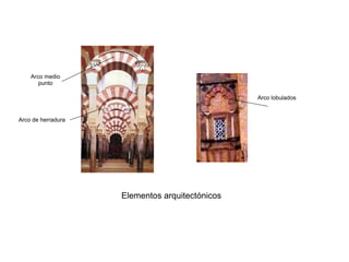 Arco medio
punto
Arco de herradura
Arco lobulados
Elementos arquitectónicos
 