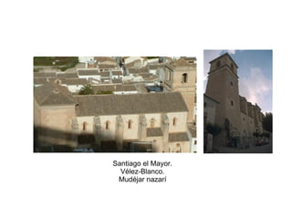 Santiago el Mayor.
Vélez-Blanco.
Mudéjar nazarí
 