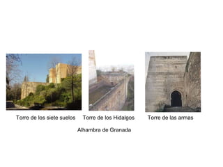 Torre de los siete suelos Torre de los Hidalgos
Alhambra de Granada
Torre de las armas
 