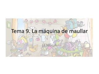 Tema 9. La máquina de maullar
LENGUA
 